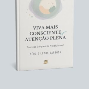 Viva Mais Consciente com Atenção Plena - Práticas simples de mindfulness!
